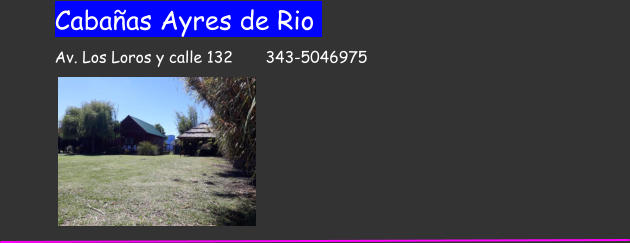 Cabaas Ayres de Rio             Av. Los Loros y calle 132       343-5046975