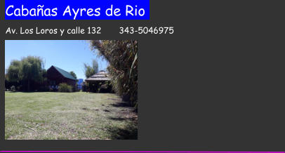 Cabaas Ayres de Rio             Av. Los Loros y calle 132       343-5046975
